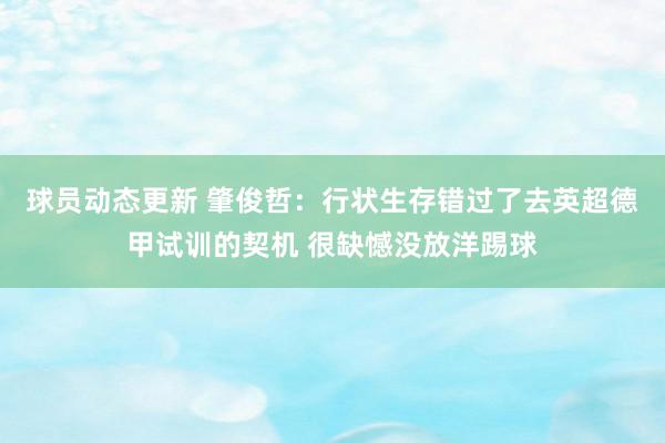 球员动态更新 肇俊哲：行状生存错过了去英超德甲试训的契机 很缺憾没放洋踢球