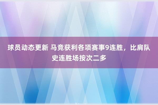 球员动态更新 马竞获利各项赛事9连胜，比肩队史连胜场按次二多