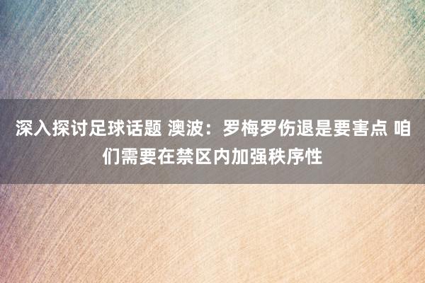 深入探讨足球话题 澳波：罗梅罗伤退是要害点 咱们需要在禁区内加强秩序性