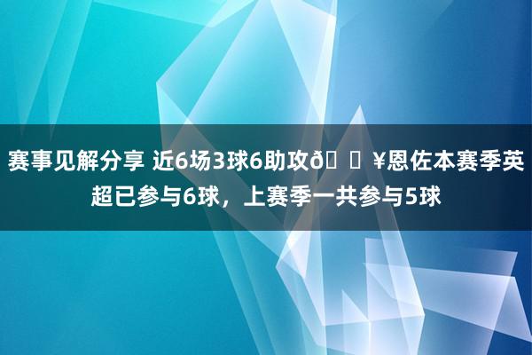 赛事见解分享 近6场3球6助攻🔥恩佐本赛季英超已参与6球，上赛季一共参与5球