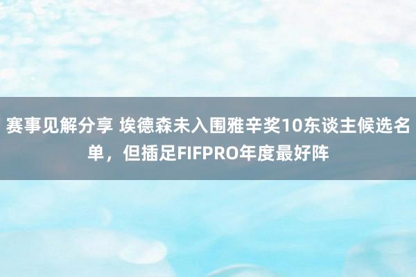 赛事见解分享 埃德森未入围雅辛奖10东谈主候选名单，但插足FIFPRO年度最好阵